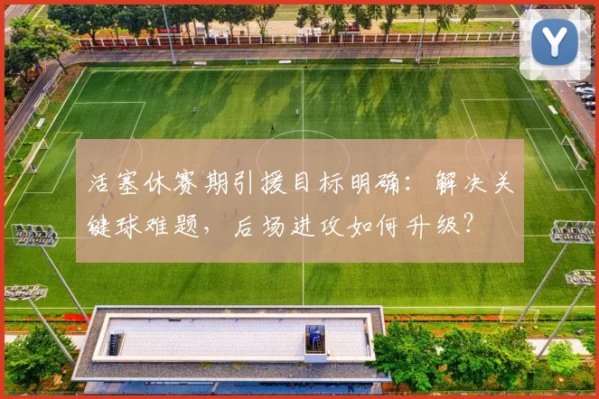 活塞休赛期引援目标明确：解决关键球难题，后场进攻如何升级？